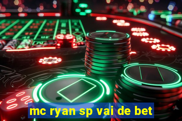 mc ryan sp vai de bet